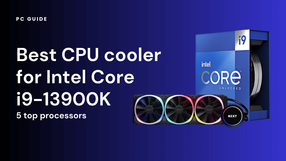 best CPU cooler for Intel Core i9-13900K.
