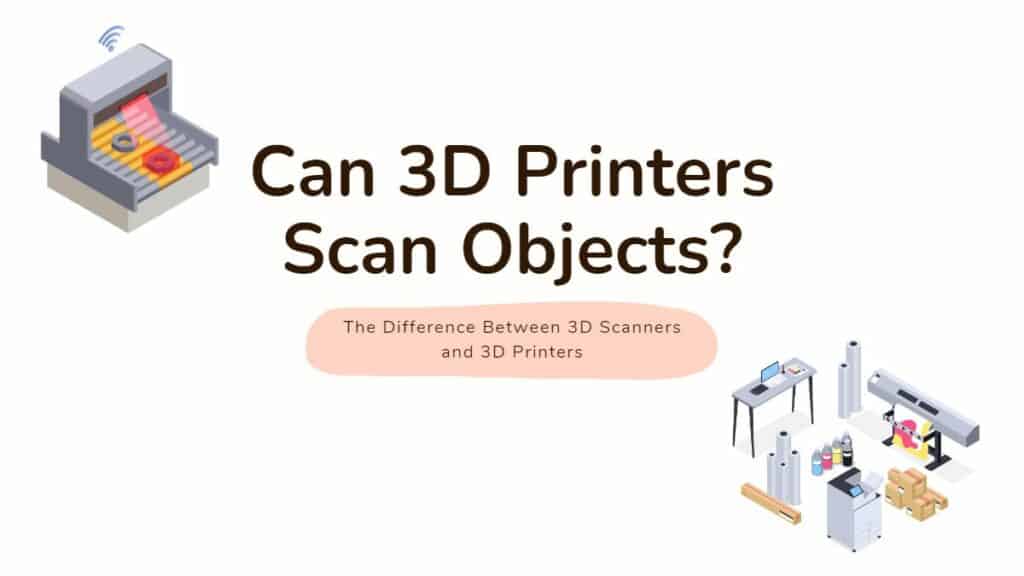 Can 3D Printers Scan Objects?