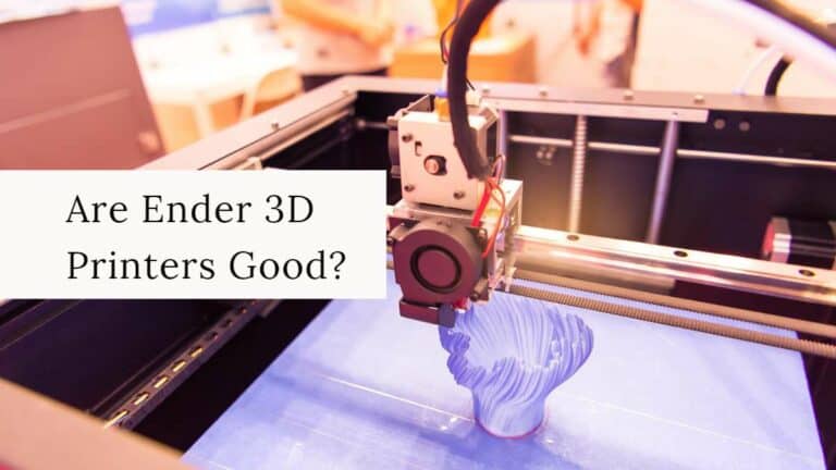 Are Ender 3D Printers Good