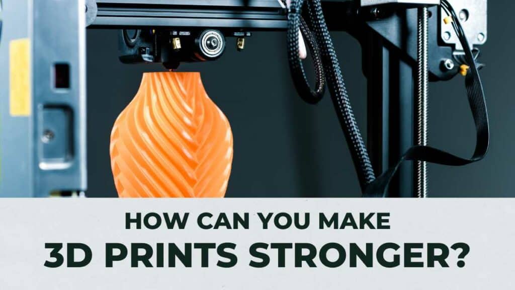 How Can You Make 3D Prints Stronger