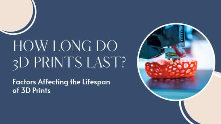 How Long Do 3D Prints Last