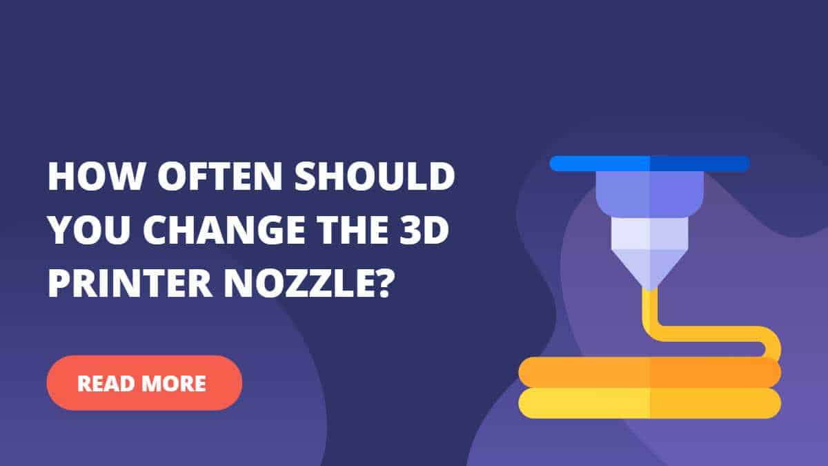 How Often Should You Change The 3D Printer Nozzle