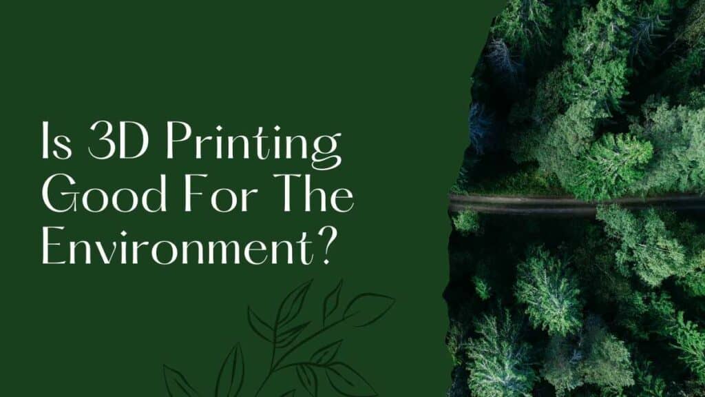 Is 3D Printing Good For The Environment