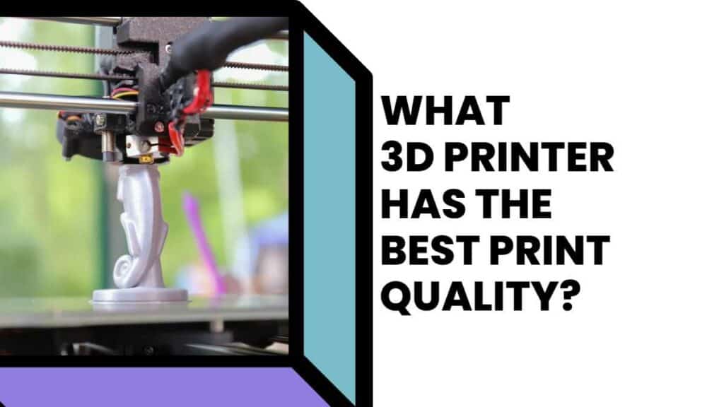 What 3D Printer Has the Best Print Quality