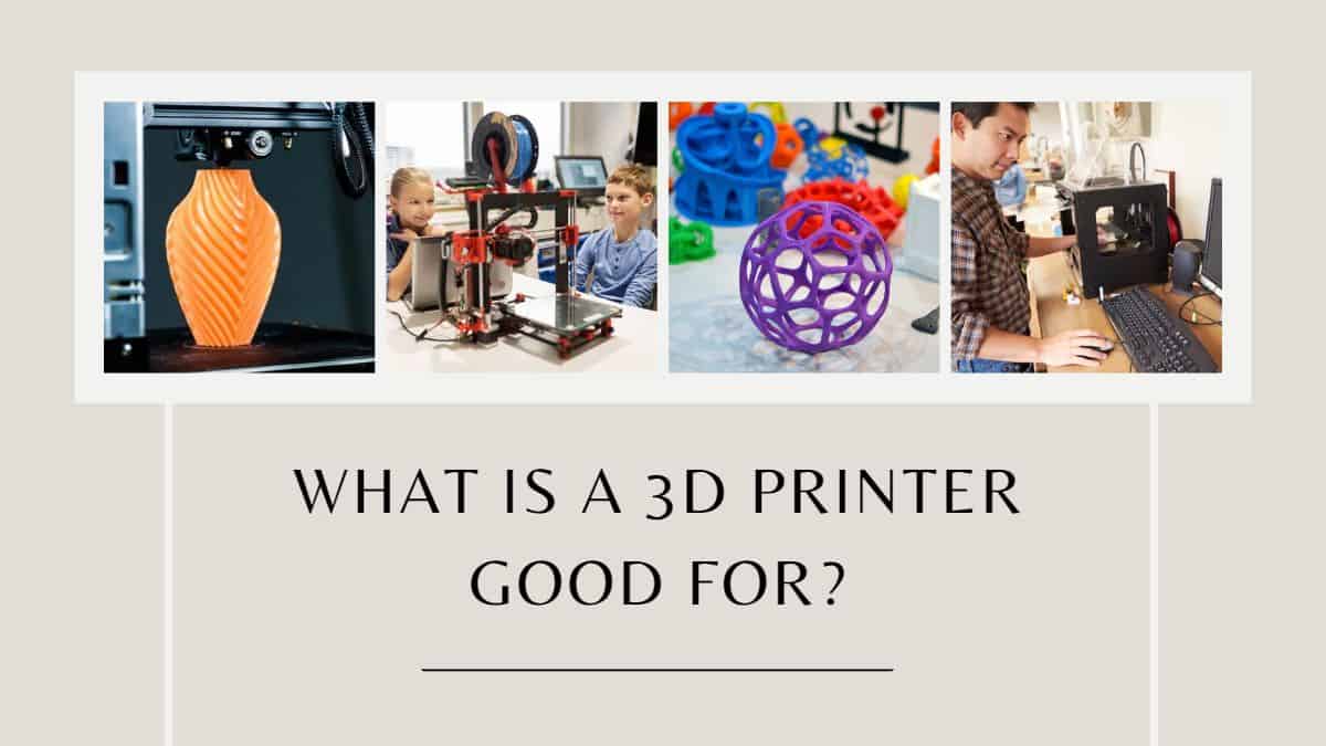 What Is A 3D Printer Good For