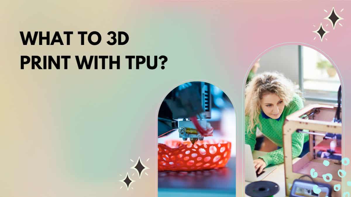 What To 3D Print With TPU