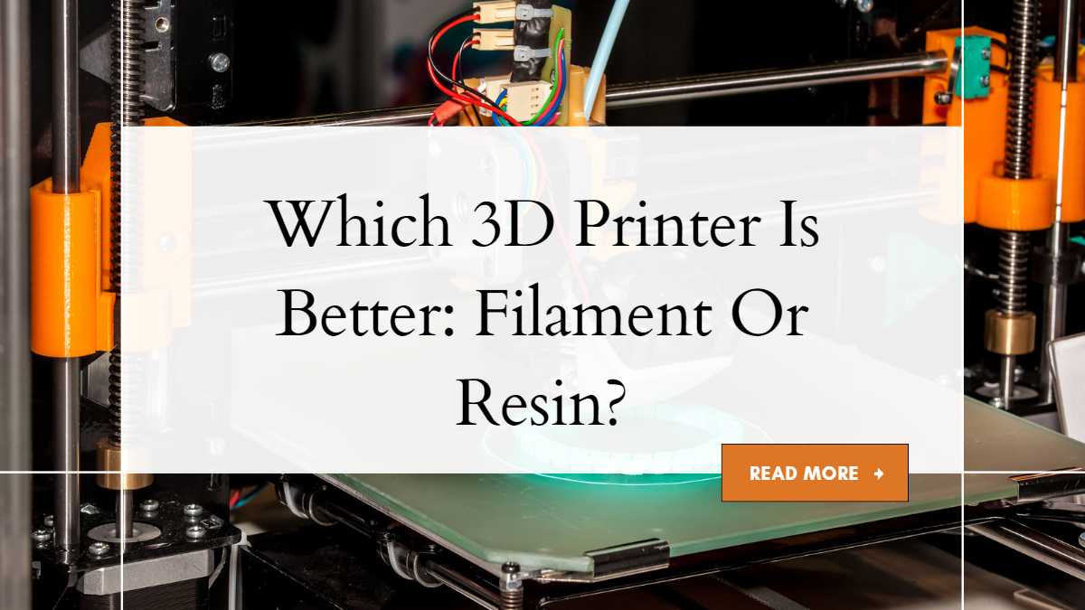 Which 3D Printer Is Better Filament Or Resin