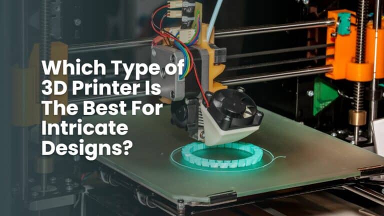Which Type of 3D Printer Is The Best For Intricate Designs?