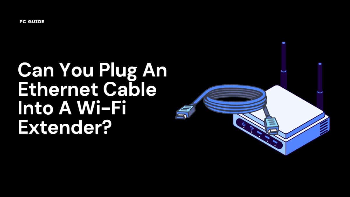 Can You Plug An Ethernet Cable Into A Wi-Fi Extender? - PC Guide