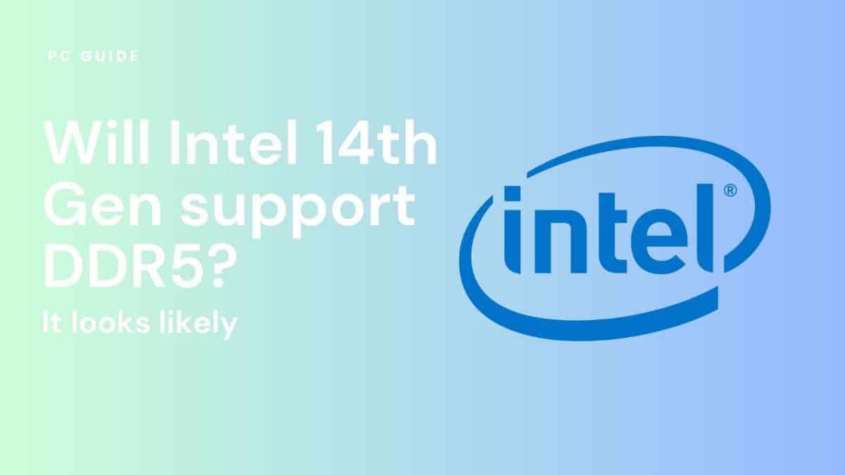 Will Intel 14th Gen support DDR5? Image shows the text "Will Intel 14th Gen support DDR5? It looks likely", with the Intel logo on the right hand side, on a light blue gradient background.