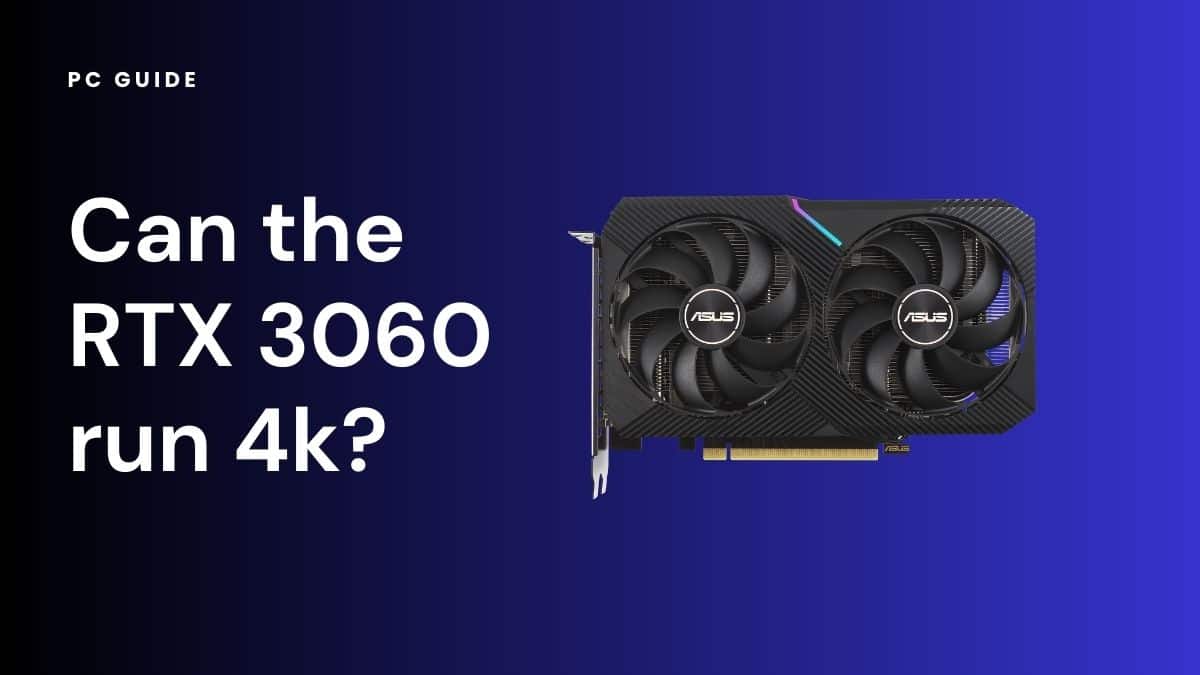Can the RTX 3060 run 4K? In short, yes - PC Guide