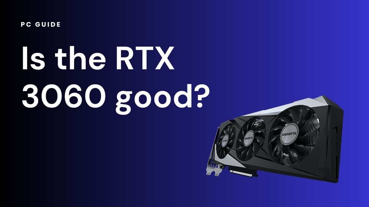 Is the RTX 3060 good? Image shows the text "Is the RTX 3060 good? " alongside the RTX 3060 graphics card on a dark blue gradient background.