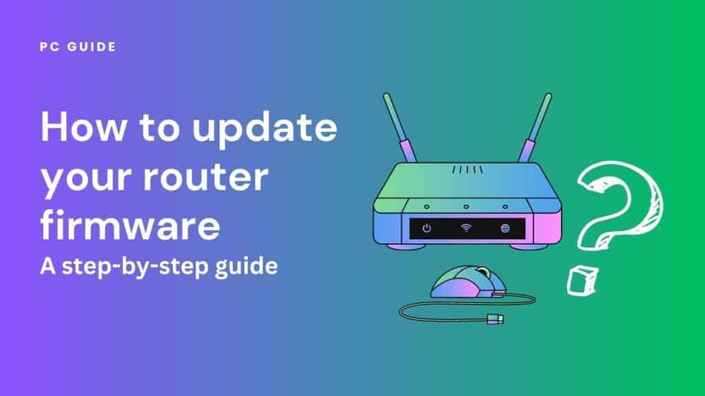 How to update your router firmware - a step-by-step guide. Image shows the text "How to update your router firmware - a step-by-step guide", next to a colorful graphic of a router and a mouse with large white question mark, on a purple green gradient background.