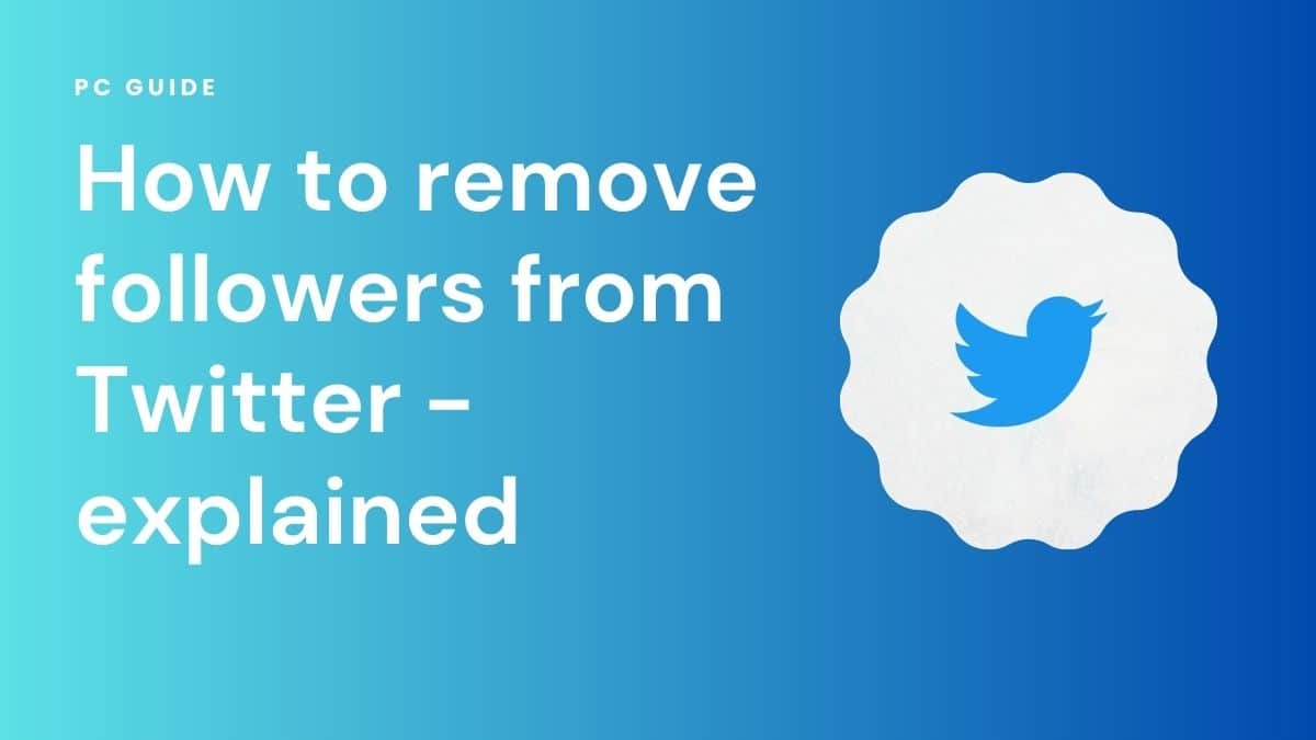 How to remove followers from Twitter - explained. Image shows "How to remove followers from Twitter - explained" next to the Twitter logo on a blue gradient background.