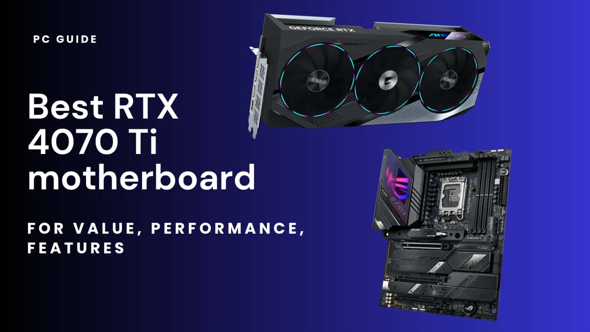 Best RTX 4070 Ti motherboard in 2023 for value and performance.