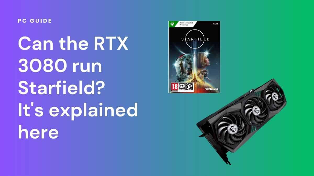 Can the RTX 3080 run Starfield? It's explained here. Image shows the text "Can the RTX 3080 run Starfield? It's explained here" with the Starfield box and an RTX 3080 on a purple green gradient background.