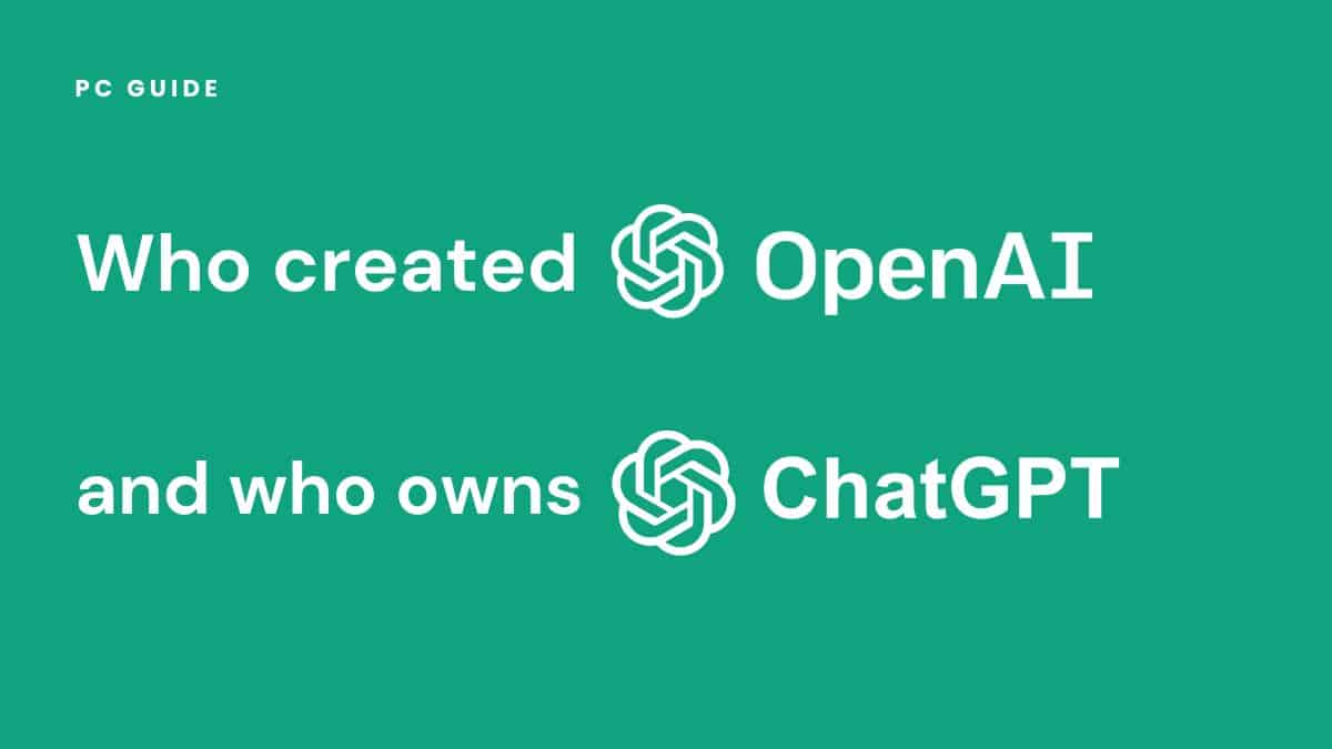 Who created ChatGPT - and who owns OpenAI? - PC Guide