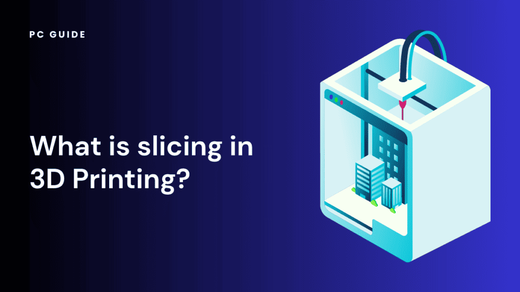 What is slicing in 3D Printing