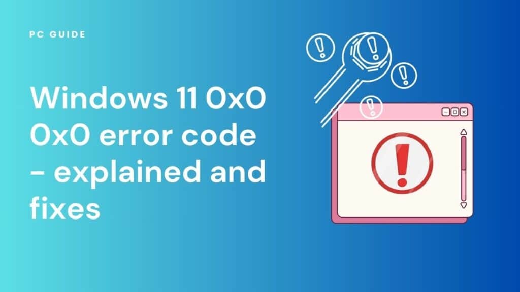 Windows 11 0x0 0x0 error code - explained and fixes. Image shows the text "Windows 11 0x0 0x0 error code - explained and fixes" next to a browser window with a red exclamation mark on it, on a blue gradient background.