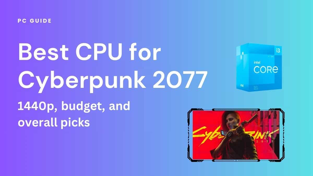 Best CPU for Cyberpunk 2077. Image shows the text "Best CPU for Cyberpunk 2077 - 1440p, budget, and overall picks" next to a Cyberpunk 2077 box and an Intel i3-12100F CPU, on a purple blue gradient background.