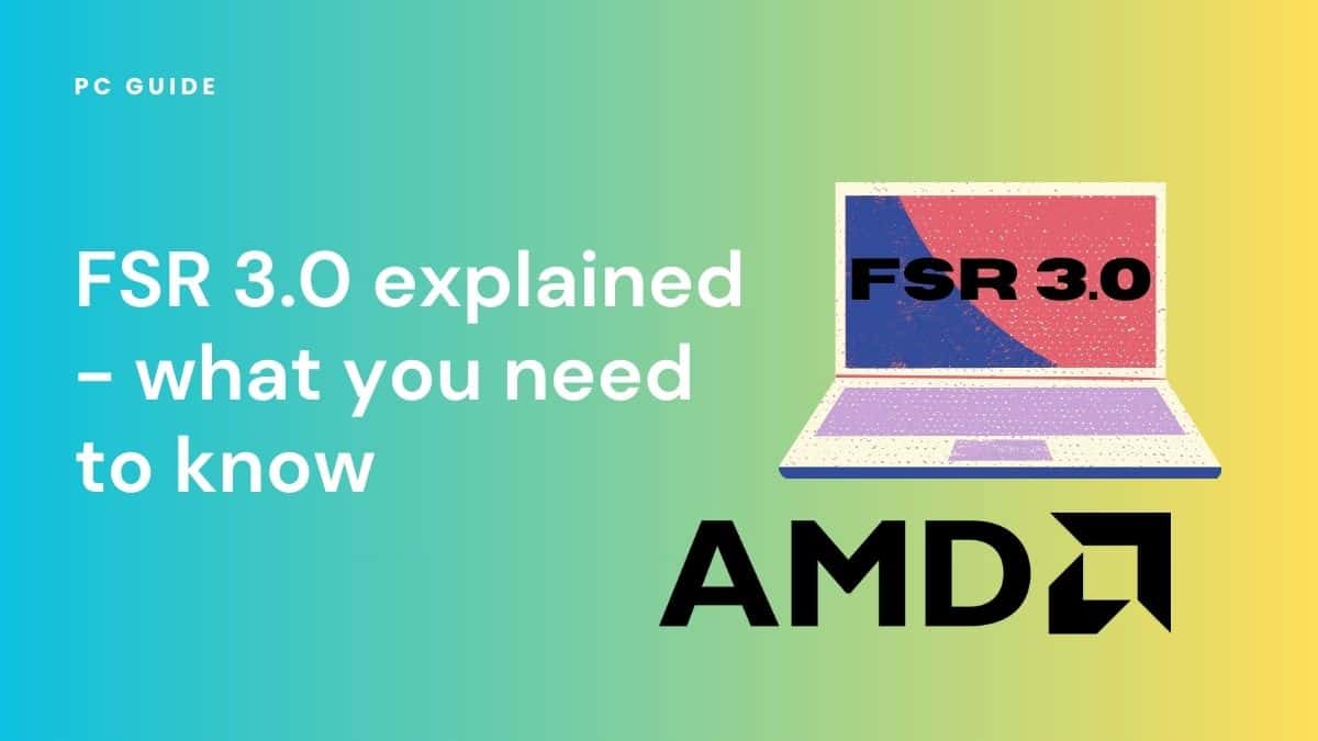 FSR 3.0 explained - what you need to know. Image shows the text "FSR 3.0 explained - what you need to know" next to the AMD logo and a laptop showing the words 'FSR 3.0', on a blue yellow gradient background.