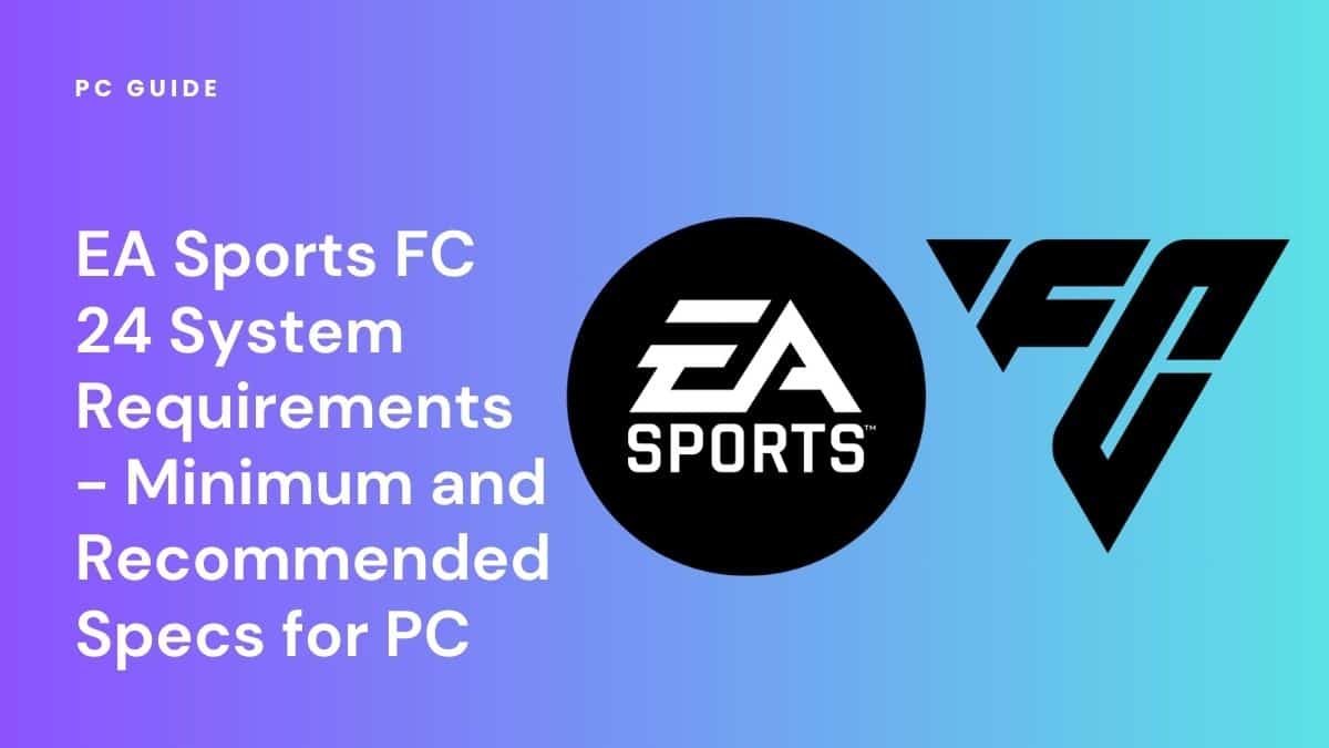 EA Sports FC 24 System Requirements - Minimum and Recommended Specs for PC  - PC Guide