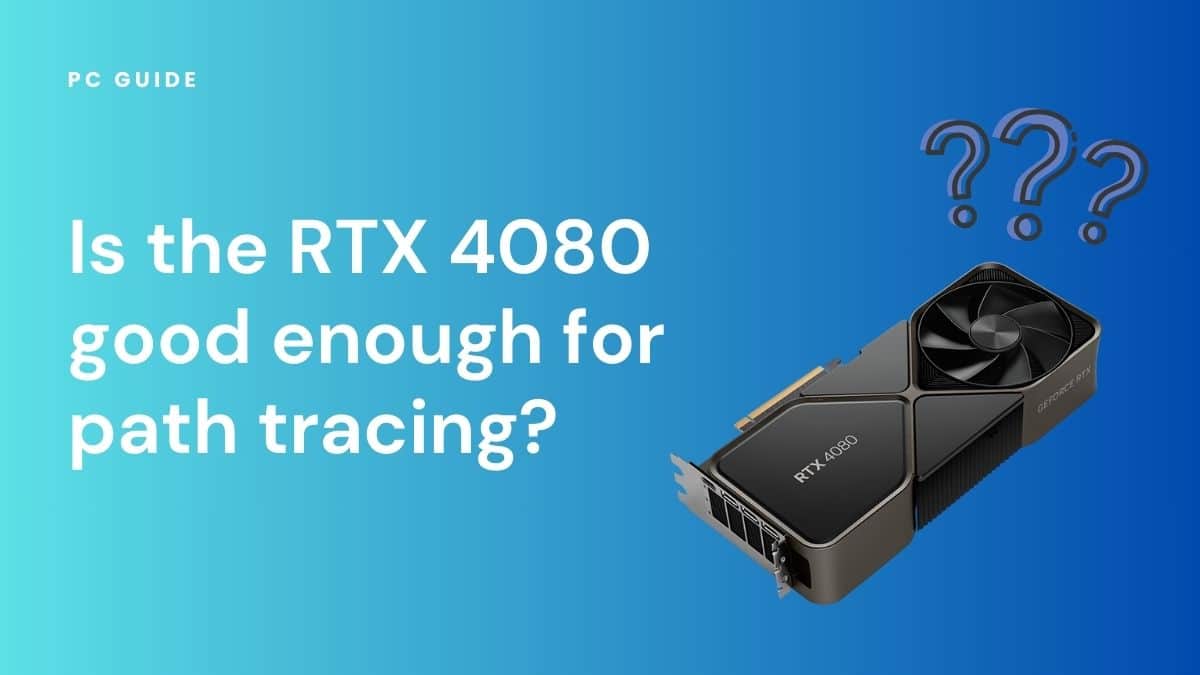 Is the RTX 4080 good enough for path tracing? In short, yes. Image shows the text "Is the RTX 4080 good enough for path tracing?" next to the RTX 4080 GPU with three blue question marks above it, on a blue gradient background.