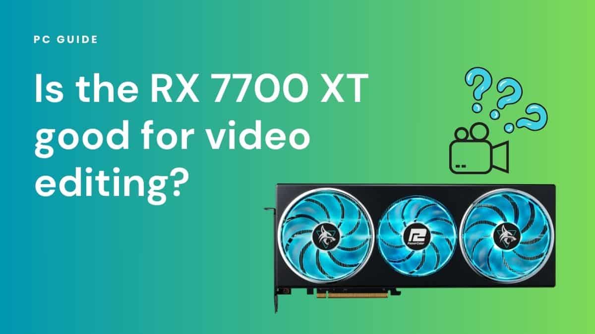 Is the RX 7700 XT good for video editing? Image shows the text "Is the RX 7700 XT good for video editing?" next to an RX 7700 XT GPU and a black outline of a video camera with three question marks above it, on a blue green gradient background.