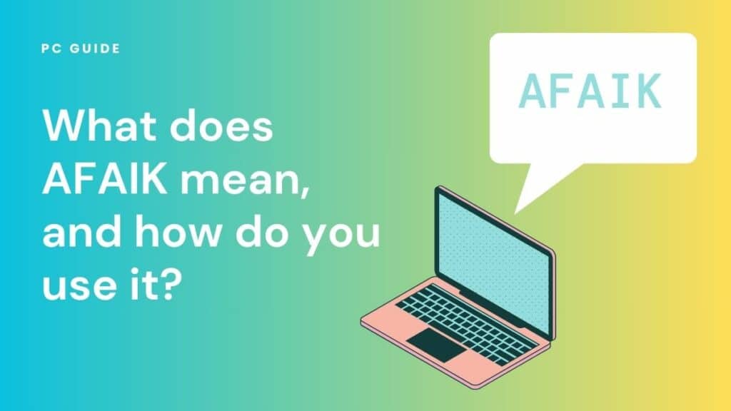 What does AFAIK mean, and how do you use it? Image shows "What does AFAIK mean, and how do you use it?", next to a laptop and a speech bubble with the letter AFAIK, on a blue yellow gradient background.