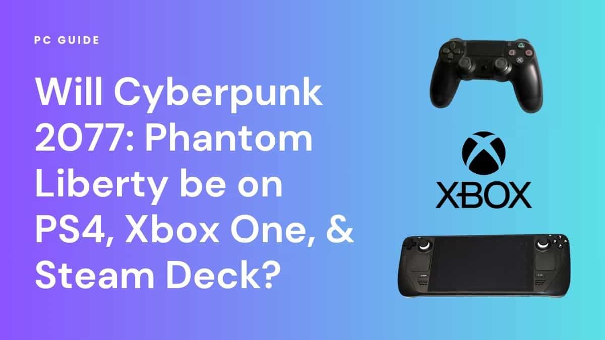 Will Cyberpunk 2077: Phantom Liberty be on PS4, Xbox One, & Steam Deck? Image shows the text "Will Cyberpunk 2077: Phantom Liberty be on PS4, Xbox One, & Steam Deck?" next to a PS4 controller, a black Xbox logo, and a Steam Deck console, on a purple blue gradient background.
