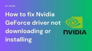 How-to-fix-Nvidia-GeForce-driver-not-downloading-or-installing
