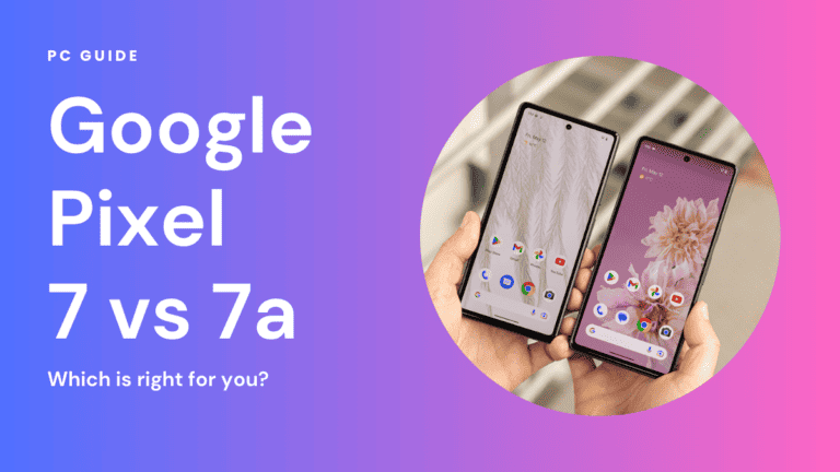 Google Pixel 7 vs 7a – Which is right for you