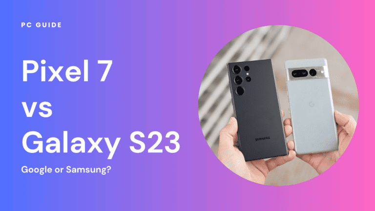 Pixel 7 vs Galaxy S23 - Google or Samsung?
