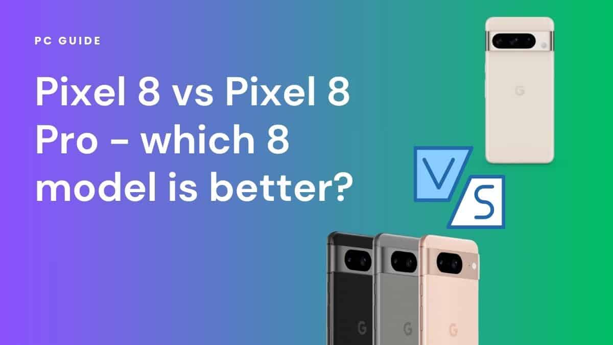 Pixel 8 vs Pixel 8 Pro – which 8 model is better?