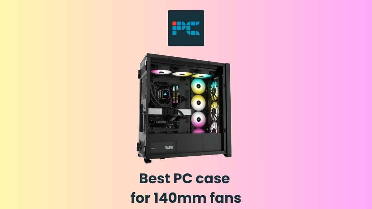 best-pc-case-for-140-mm-fans