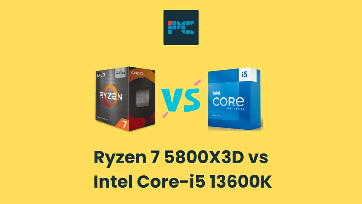 Ryzen-7-5800X3D-vs -Intel-Core-i5-13600K