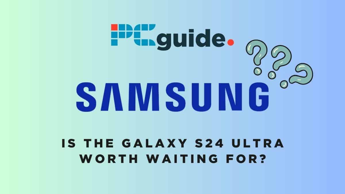 Is the Samsung Galaxy S24 Ultra worth waiting for?