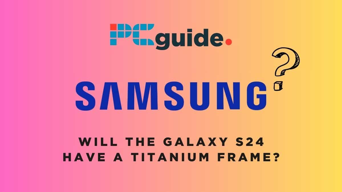 Will the Galaxy S24 have a titanium frame? It’s possible